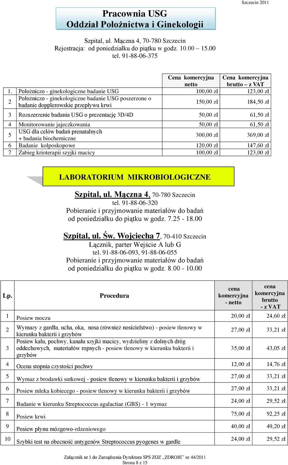 o prezentację 3D/4D 50,00 zł 61,50 zł 4 Monitorowanie jajeczkowania 50,00 zł 61,50 zł 5 USG dla celów badań prenatalnych + badania biochemiczne 300,00 zł 369,00 zł 6 Badanie kolposkopowe 120,00 zł