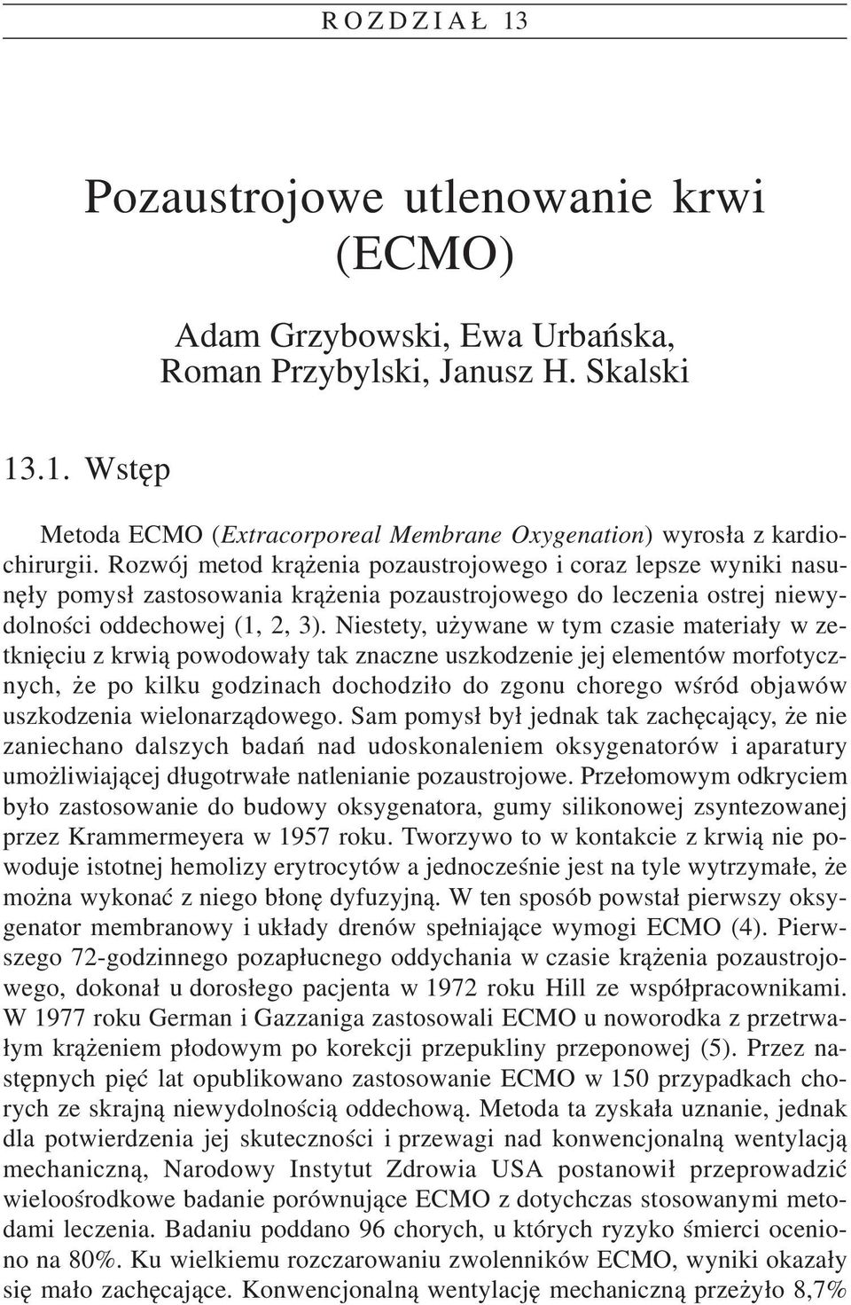 Niestety, używane w tym czasie materiały w ze tknięciu z krwią powodowały tak znaczne uszkodzenie jej elementów morfotycz nych, że po kilku godzinach dochodziło do zgonu chorego wśród objawów