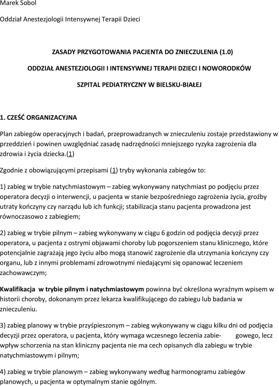 CZEŚĆ ORGANIZACYJNA Plan zabiegów operacyjnych i badań, przeprowadzanych w znieczuleniu zostaje przedstawiony w przeddzień i powinen uwzględniać zasadę nadrzędności mniejszego ryzyka zagrożenia dla