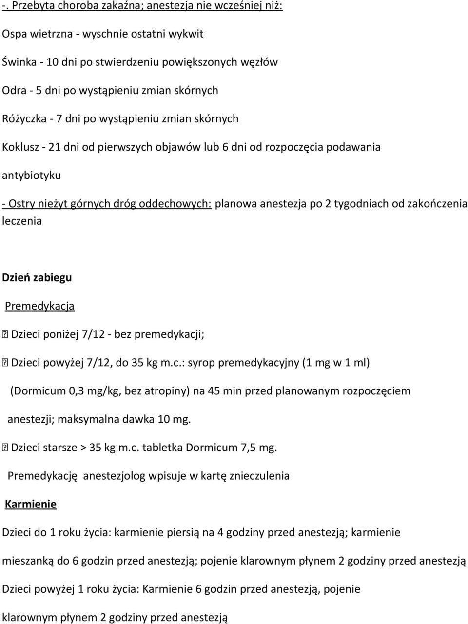 tygodniach od zakończenia leczenia Dzień zabiegu Premedykacja Dzieci poniżej 7/12 - bez premedykacji; Dzieci powyżej 7/12, do 35 kg m.c.: syrop premedykacyjny (1 mg w 1 ml) (Dormicum 0,3 mg/kg, bez atropiny) na 45 min przed planowanym rozpoczęciem anestezji; maksymalna dawka 10 mg.