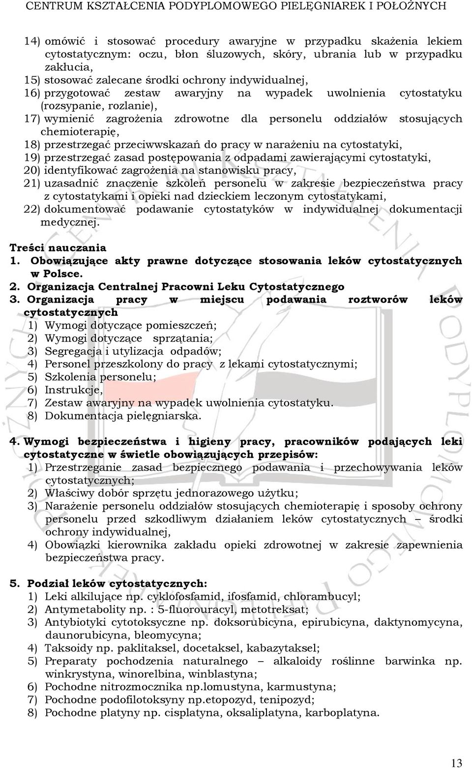 przeciwwskazań do pracy w narażeniu na cytostatyki, 19) przestrzegać zasad postępowania z odpadami zawierającymi cytostatyki, 20) identyfikować zagrożenia na stanowisku pracy, 21) uzasadnić znaczenie