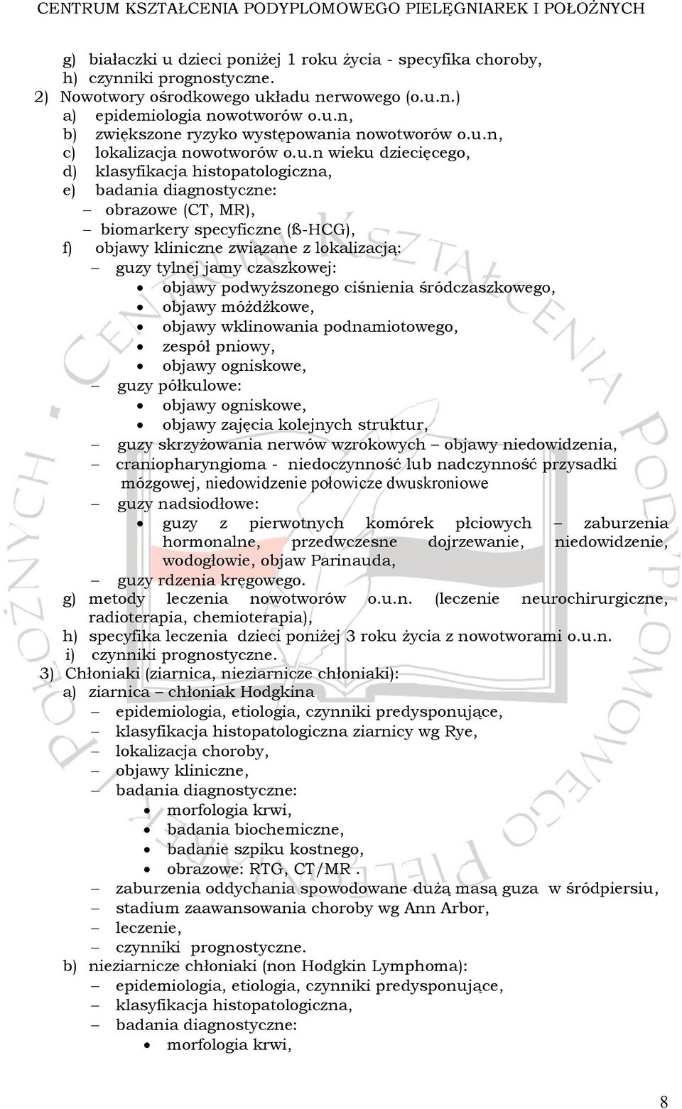 lokalizacją: guzy tylnej jamy czaszkowej: objawy podwyższonego ciśnienia śródczaszkowego, objawy móżdżkowe, objawy wklinowania podnamiotowego, zespół pniowy, objawy ogniskowe, guzy półkulowe: objawy