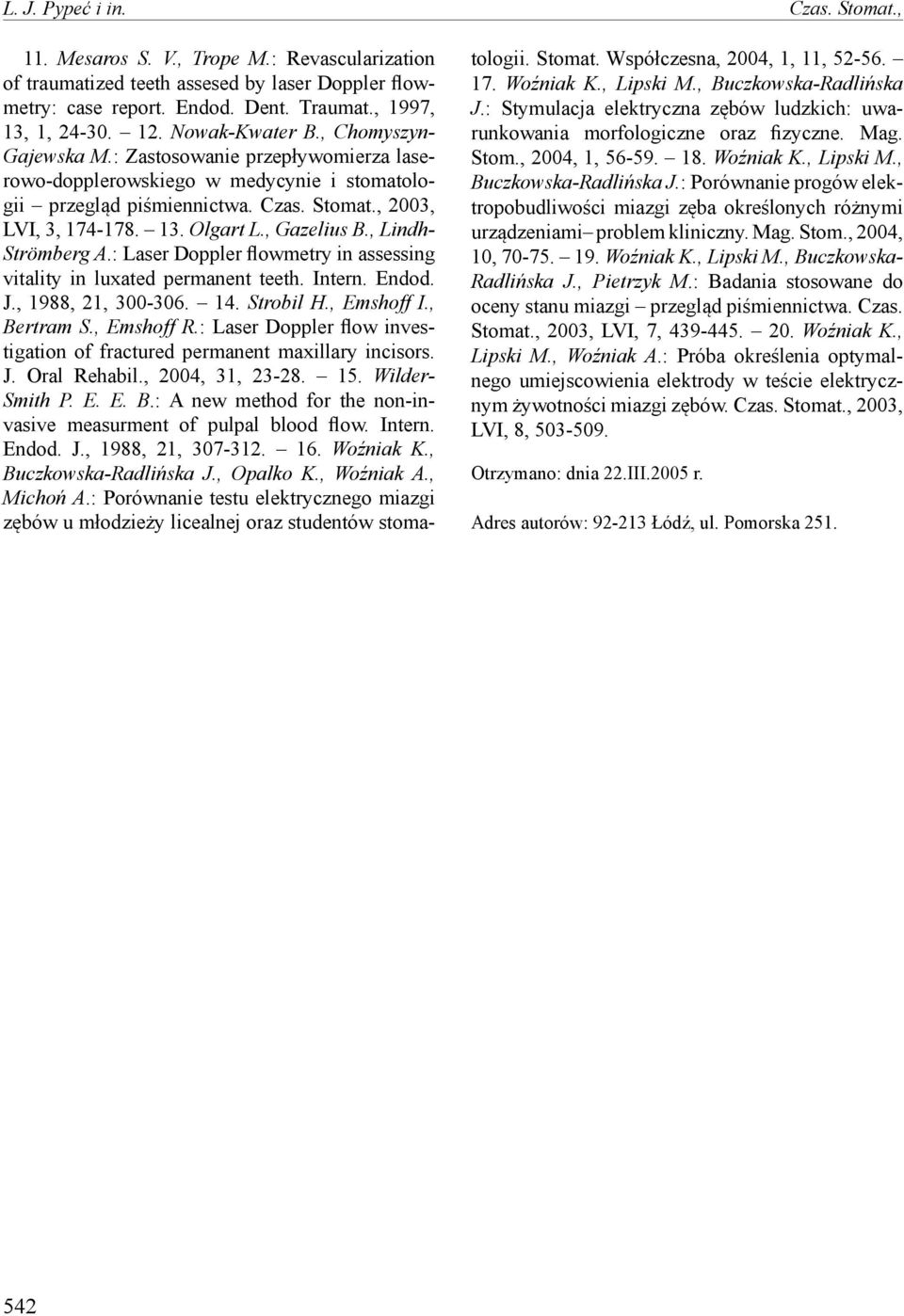 , Gazelius B., Lindh- Strömberg A.: Laser Doppler flowmetry in assessing vitality in luxated permanent teeth. Intern. Endod. J., 1988, 21, 300-306. 14. Strobil H., Emshoff I., Bertram S., Emshoff R.