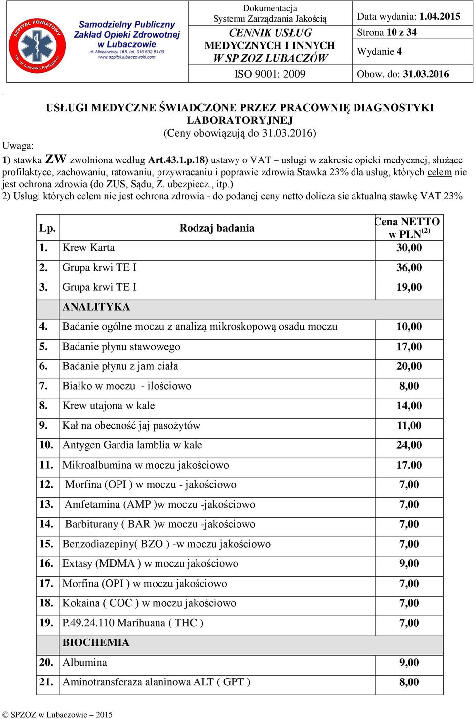 Sądu, Z. ubezpiecz., itp.) 2) Usługi których celem nie jest ochrona zdrowia - do podanej ceny netto dolicza sie aktualną stawkę VAT 23% NETTO Rodzaj badania w PLN (2) 1. Krew Karta 30,00 2.