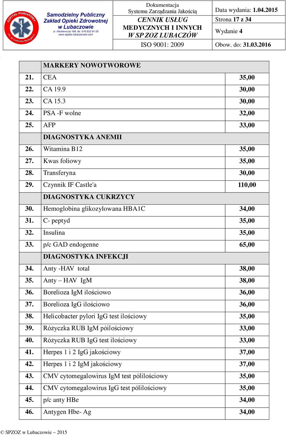 p/c GAD endogenne 65,00 DIAGNOSTYKA INFEKCJI 34. Anty -HAV total 38,00 35. Anty HAV IgM 38,00 36. Borelioza IgM ilościowo 36,00 37. Borelioza IgG ilościowo 36,00 38.