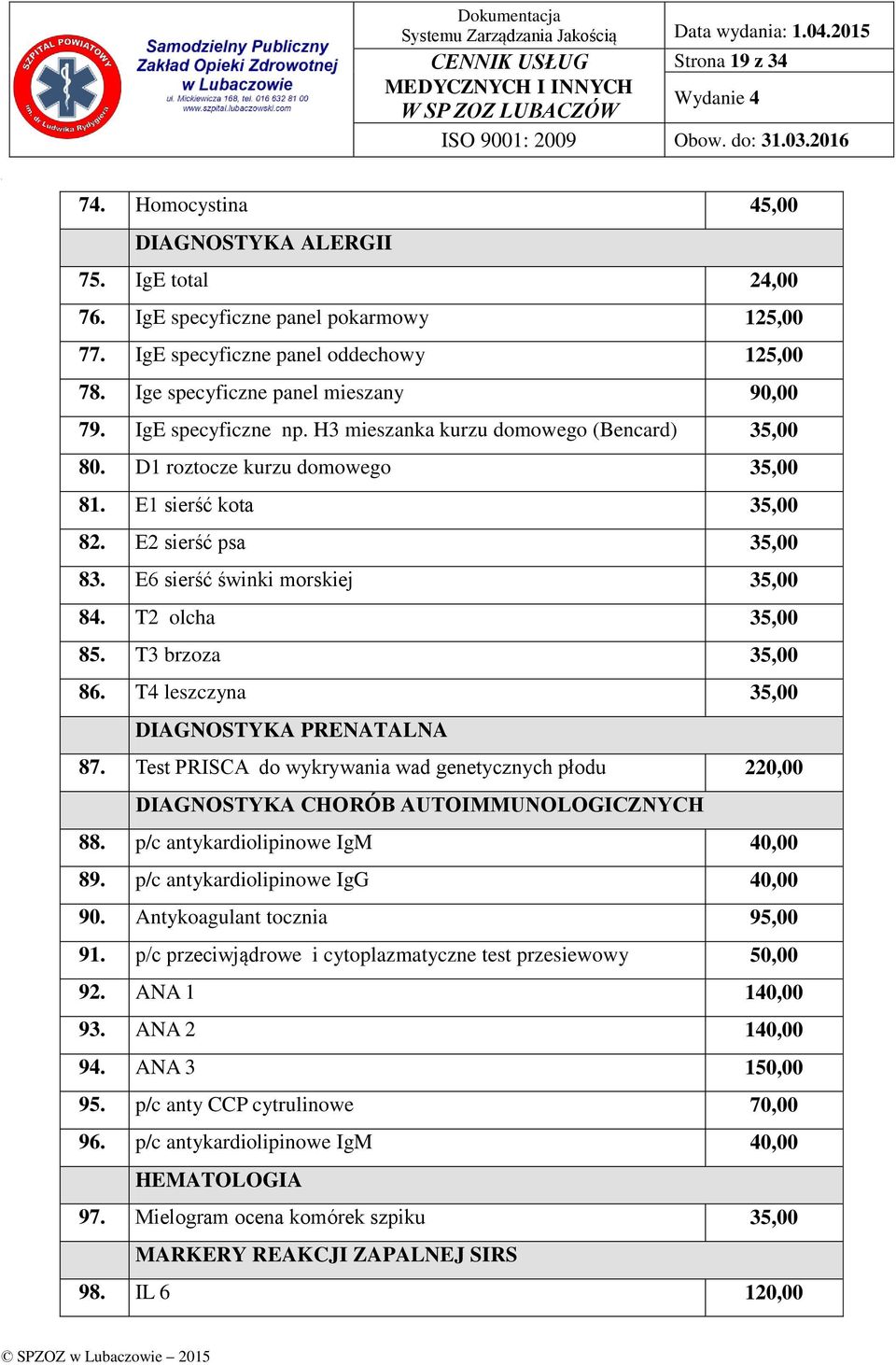 E6 sierść świnki morskiej 35,00 84. T2 olcha 35,00 85. T3 brzoza 35,00 86. T4 leszczyna 35,00 DIAGNOSTYKA PRENATALNA 87.