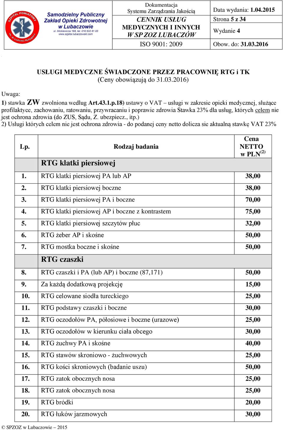 Sądu, Z. ubezpiecz., itp.) 2) Usługi których celem nie jest ochrona zdrowia - do podanej ceny netto dolicza sie aktualną stawkę VAT 23% RTG klatki piersiowej Rodzaj badania NETTO w PLN (2) 1.