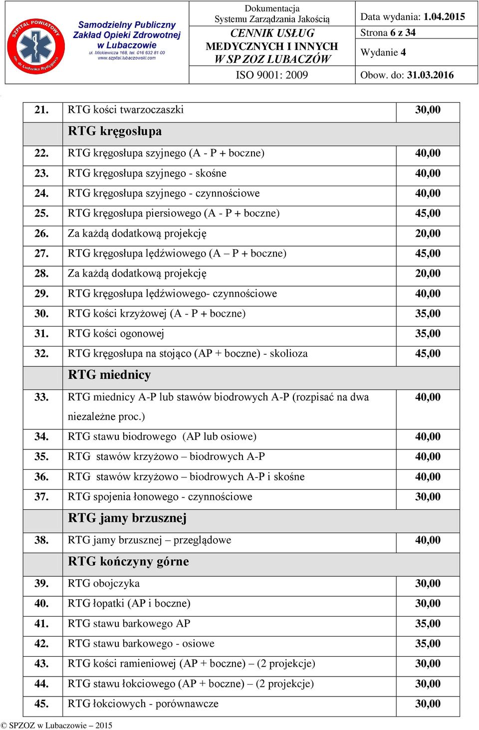 Za każdą dodatkową projekcję 20,00 29. RTG kręgosłupa lędźwiowego- czynnościowe 40,00 30. RTG kości krzyżowej (A - P + boczne) 35,00 31. RTG kości ogonowej 35,00 32.