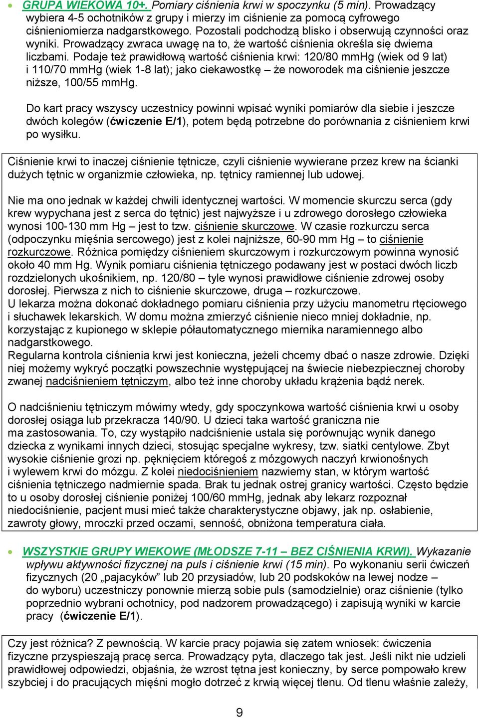 Podaje też prawidłową wartość ciśnienia krwi: 120/80 mmhg (wiek od 9 lat) i 110/70 mmhg (wiek 1-8 lat); jako ciekawostkę że noworodek ma ciśnienie jeszcze niższe, 100/55 mmhg.