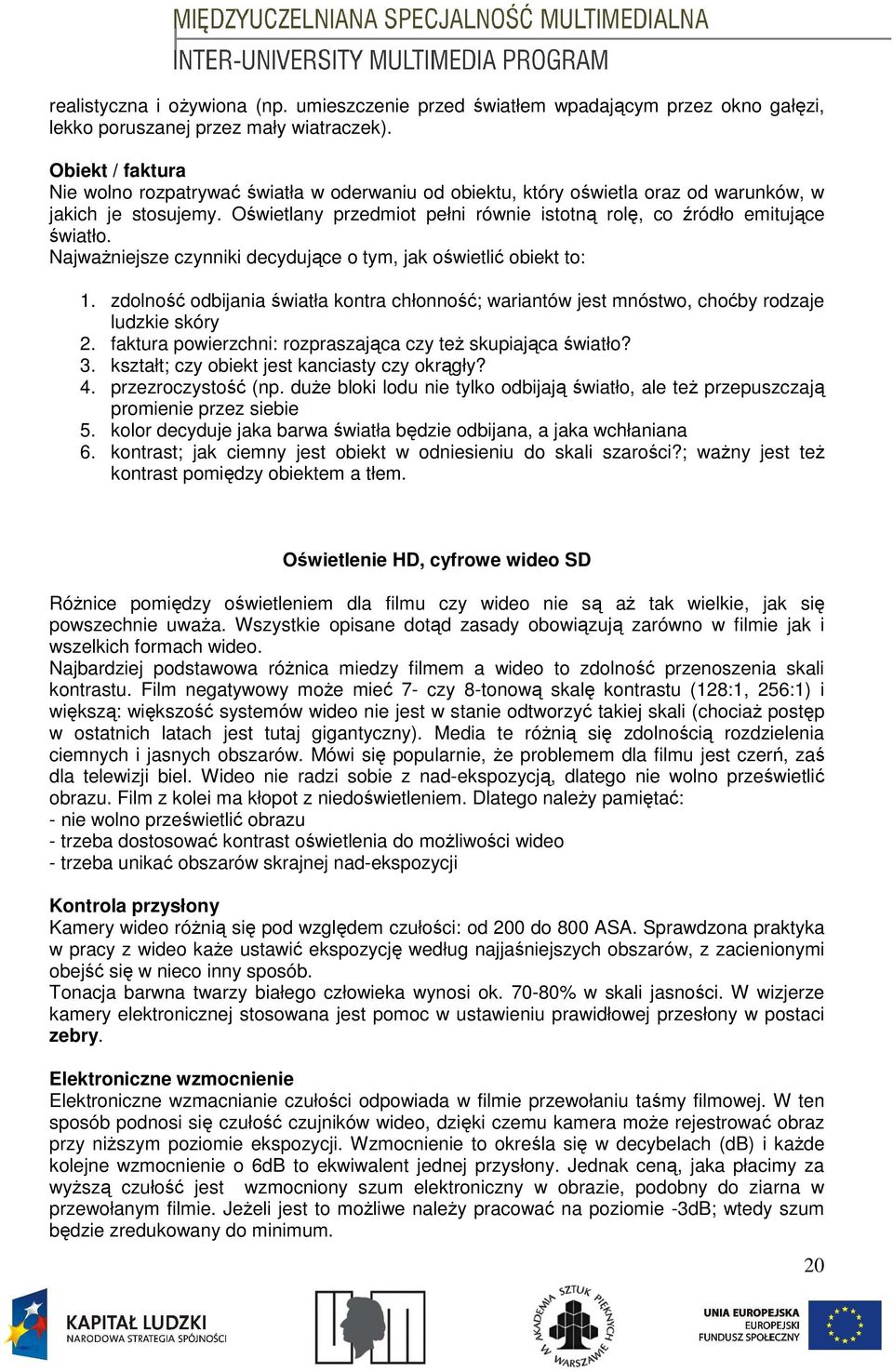 Oświetlany przedmiot pełni równie istotną rolę, co źródło emitujące światło. NajwaŜniejsze czynniki decydujące o tym, jak oświetlić obiekt to: 1.