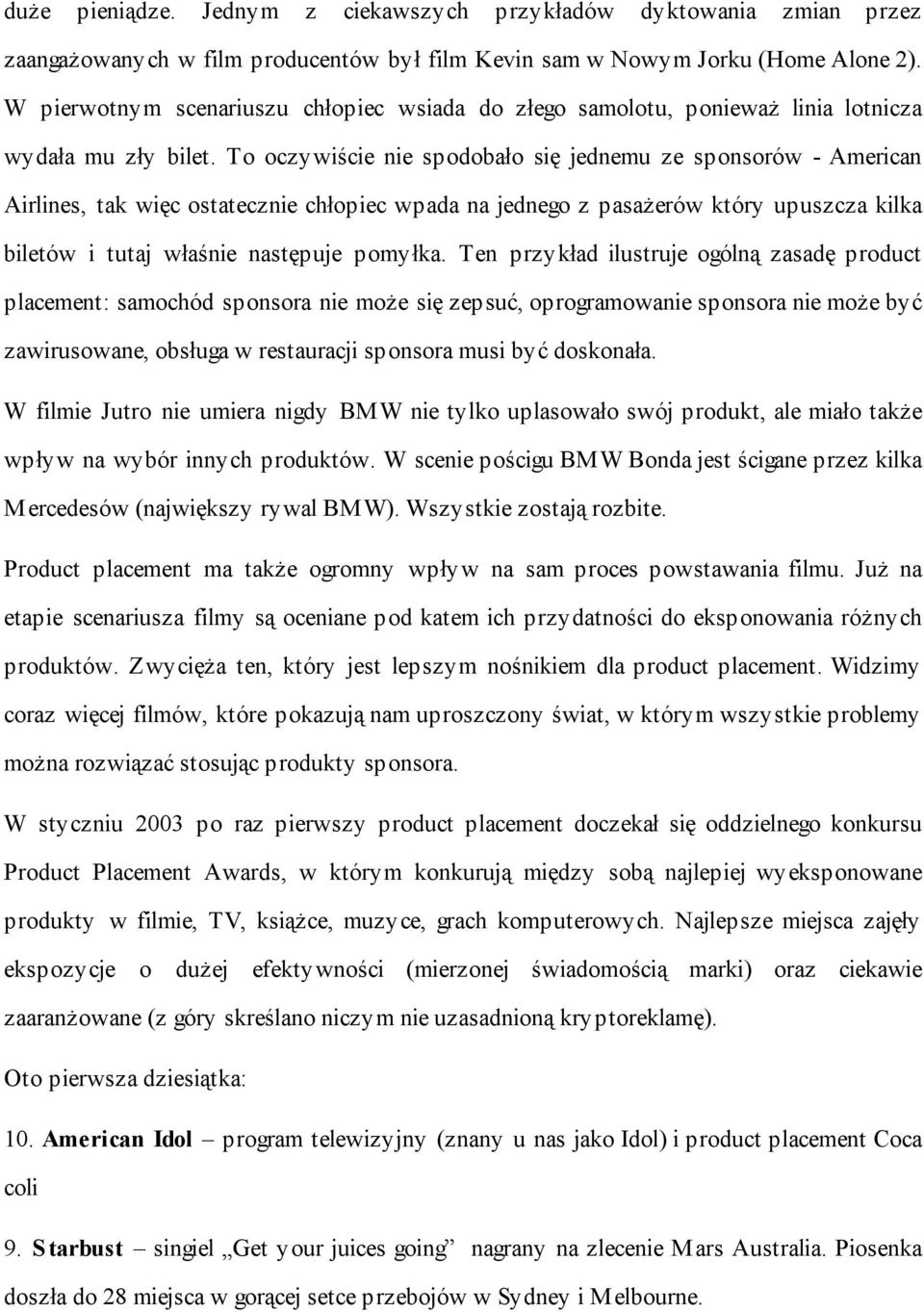 To oczywiście nie spodobało się jednemu ze sponsorów - American Airlines, tak więc ostatecznie chłopiec wpada na jednego z pasażerów który upuszcza kilka biletów i tutaj właśnie następuje pomyłka.