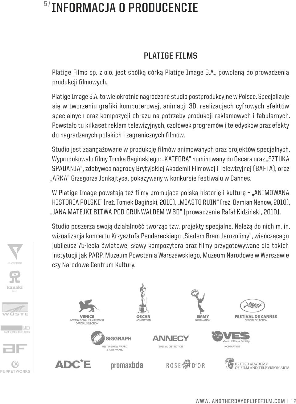 Powstało tu kilkaset reklam telewizyjnych, czołówek programów i teledysków oraz efekty do nagradzanych polskich i zagranicznych filmów.