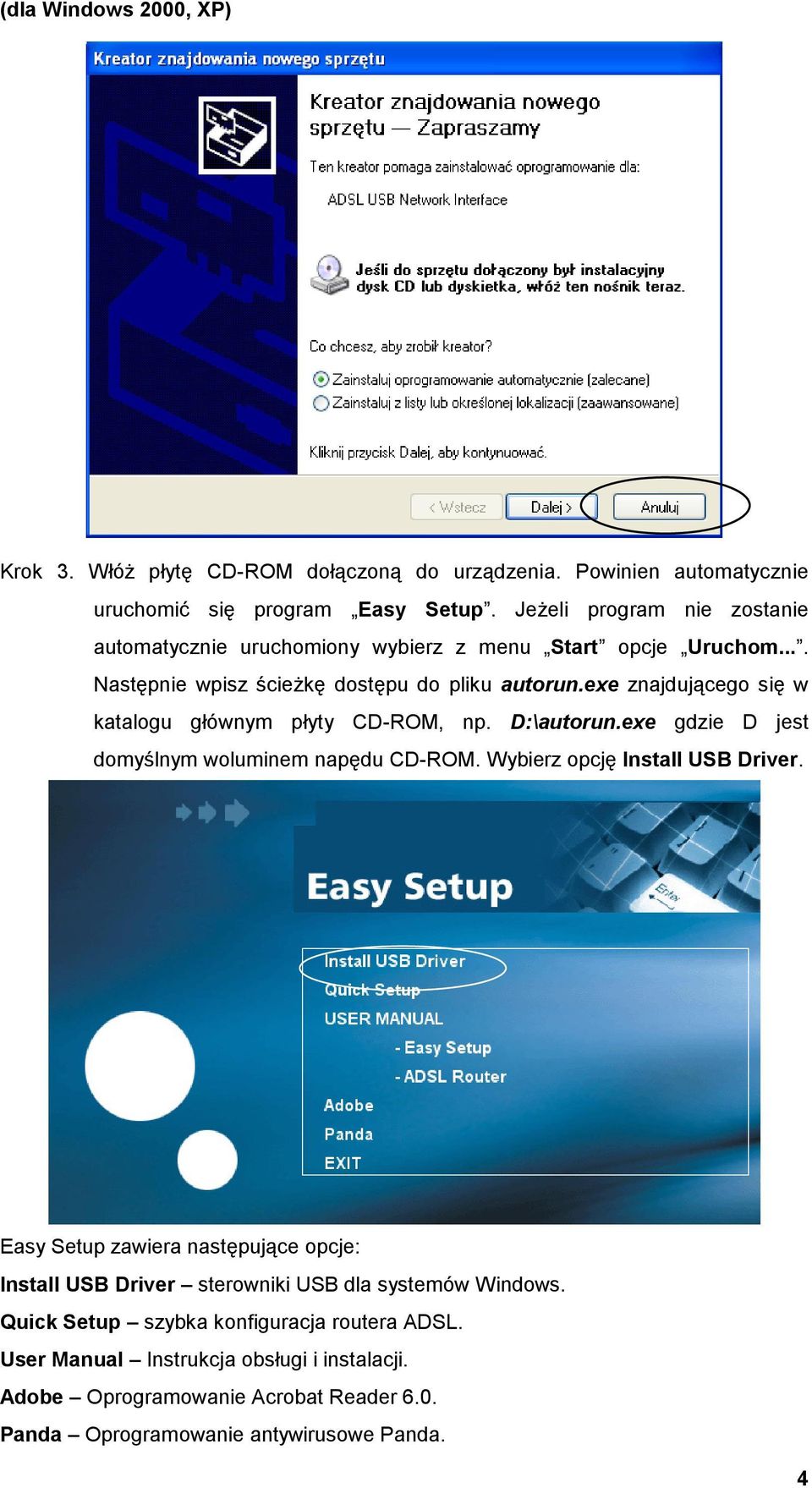 exe znajdującego się w katalogu głównym płyty CD-ROM, np. D:\autorun.exe gdzie D jest domyślnym woluminem napędu CD-ROM. Wybierz opcję Install USB Driver.