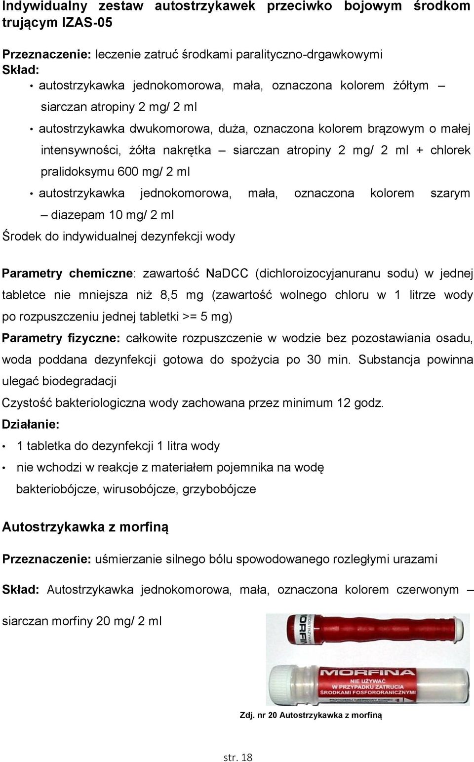 mg/ 2 ml autostrzykawka jednokomorowa, mała, oznaczona kolorem szarym diazepam 10 mg/ 2 ml Środek do indywidualnej dezynfekcji wody Parametry chemiczne: zawartość NaDCC (dichloroizocyjanuranu sodu) w