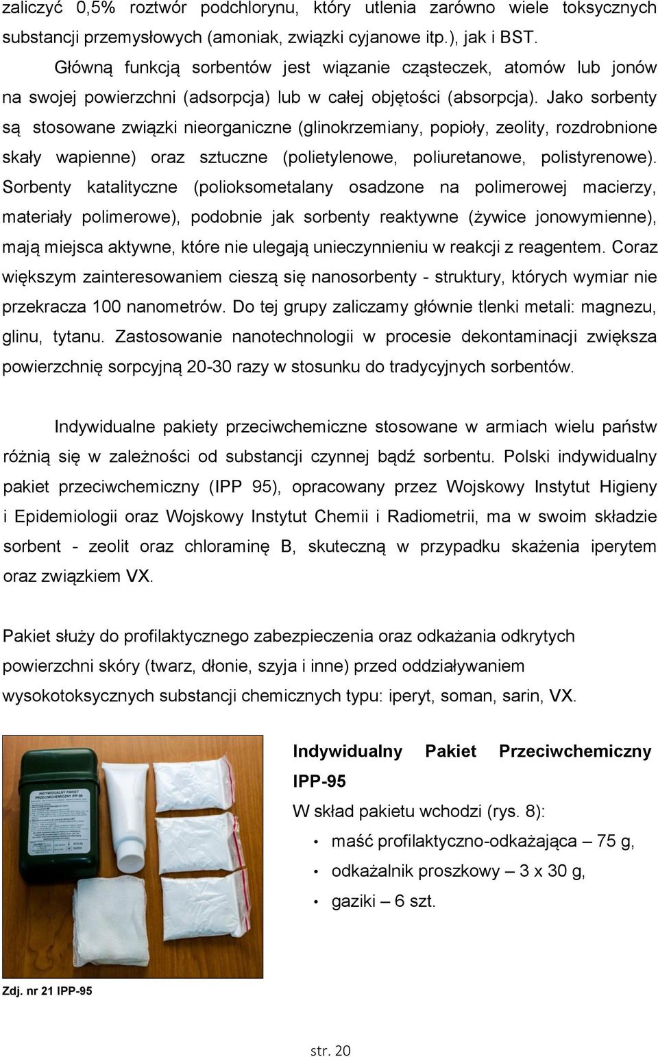 Jako sorbenty są stosowane związki nieorganiczne (glinokrzemiany, popioły, zeolity, rozdrobnione skały wapienne) oraz sztuczne (polietylenowe, poliuretanowe, polistyrenowe).