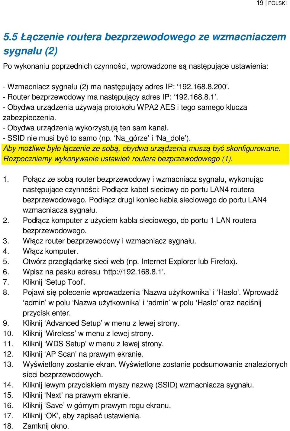 - Router bezprzewodowy ma następujący adres IP: 192.168.8.1. - Obydwa urządzenia używają protokołu WPA2 AES i tego samego klucza zabezpieczenia. - Obydwa urządzenia wykorzystują ten sam kanał.