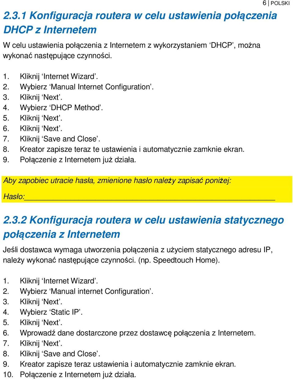 Kreator zapisze teraz te ustawienia i automatycznie zamknie ekran. 9. Połączenie z Internetem już działa. Aby zapobiec utracie hasła, zmienione hasło należy zapisać poniżej: Hasło: 2.3.