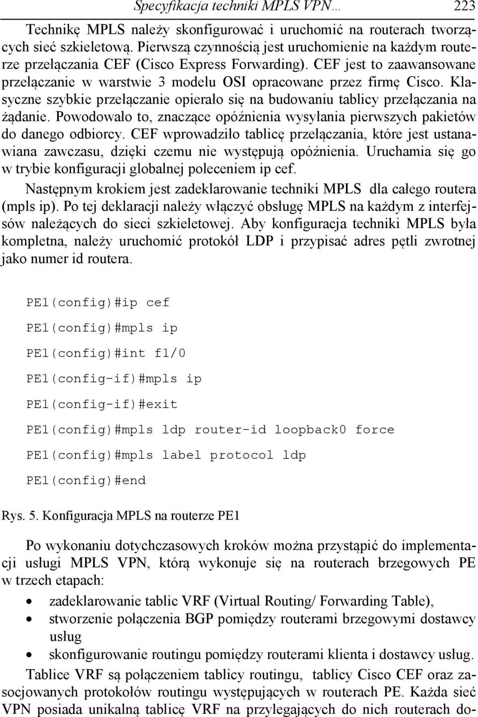 Klasyczne szybkie przełączanie opierało się na budowaniu tablicy przełączania na żądanie. Powodowało to, znaczące opóźnienia wysyłania pierwszych pakietów do danego odbiorcy.