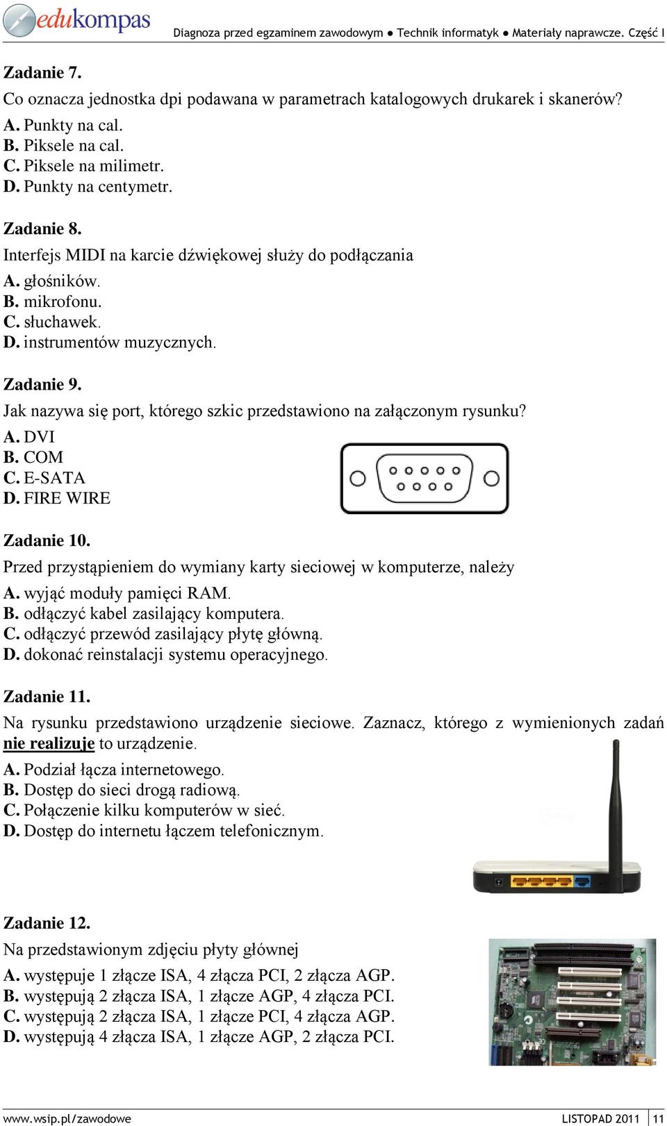 Jak nazywa się port, którego szkic przedstawiono na załączonym rysunku? A. DVI B. COM C. E-SATA D. FIRE WIRE Zadanie 10. Przed przystąpieniem do wymiany karty sieciowej w komputerze, należy A.