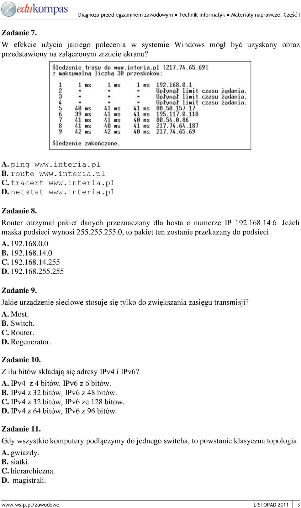 255.255.0, to pakiet ten zostanie przekazany do podsieci A. 192.168.0.0 B. 192.168.14.0 C. 192.168.14.255 D. 192.168.255.255 Zadanie 9.