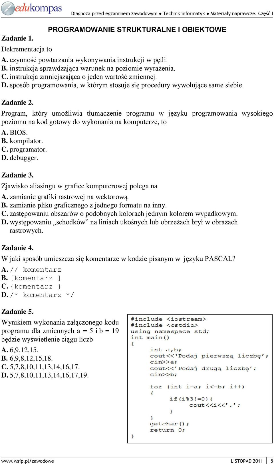 Program, który umożliwia tłumaczenie programu w języku programowania wysokiego poziomu na kod gotowy do wykonania na komputerze, to A. BIOS. B. kompilator. C. programator. D. debugger. Zadanie 3.