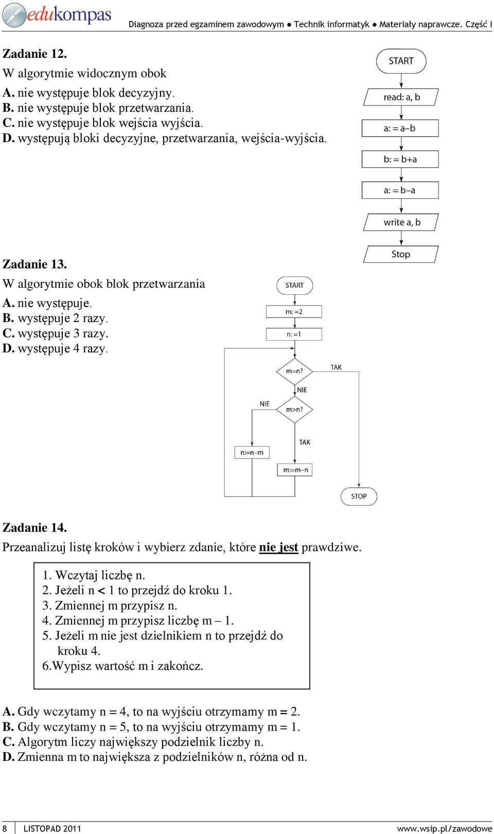 Przeanalizuj listę kroków i wybierz zdanie, które nie jest prawdziwe. 1. Wczytaj liczbę n. 2. Jeżeli n < 1 to przejdź do kroku 1. 3. Zmiennej m przypisz n. 4. Zmiennej m przypisz liczbę m 1. 5.