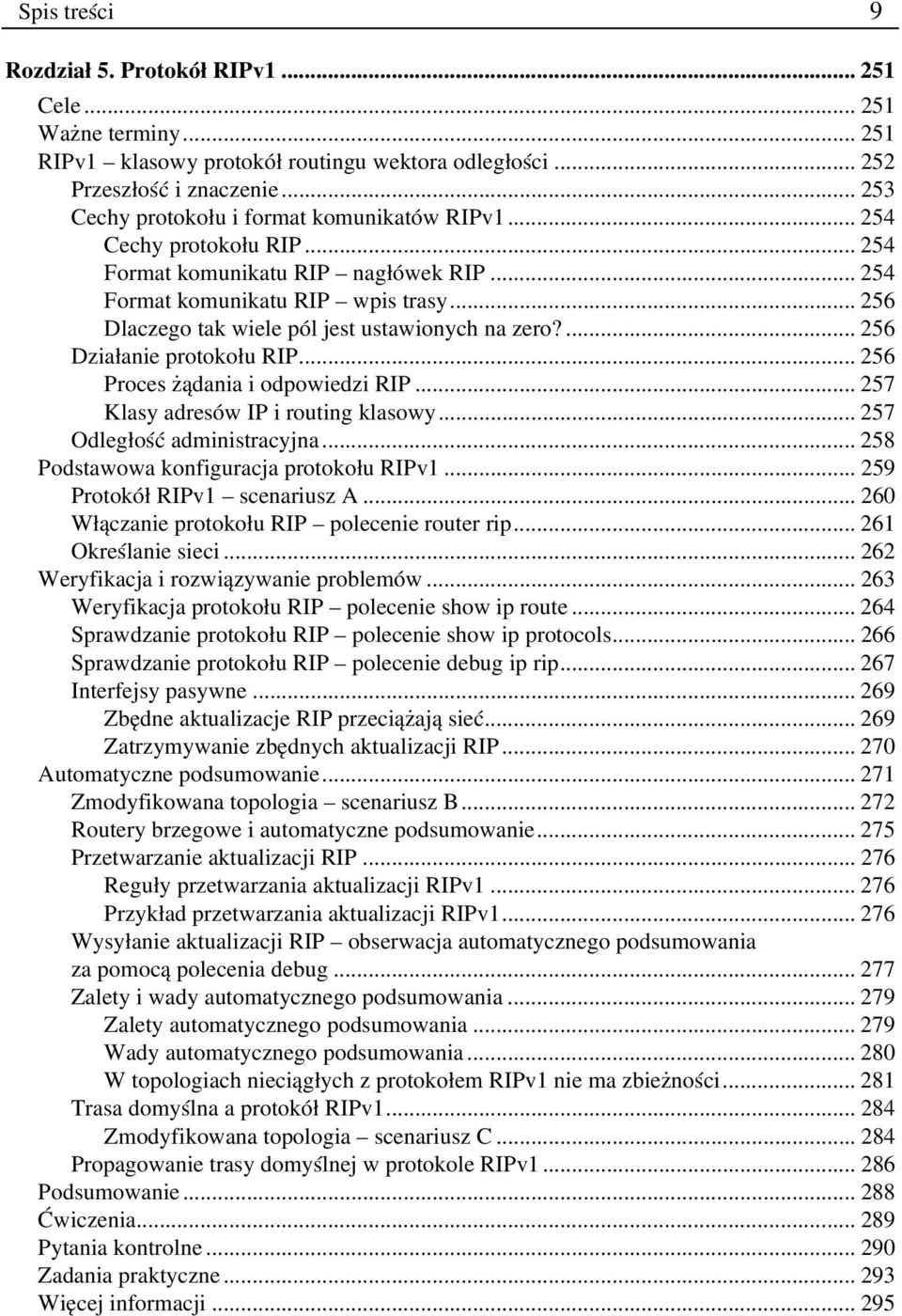 .. 256 Dlaczego tak wiele pól jest ustawionych na zero?... 256 Działanie protokołu RIP... 256 Proces żądania i odpowiedzi RIP... 257 Klasy adresów IP i routing klasowy... 257 Odległość administracyjna.