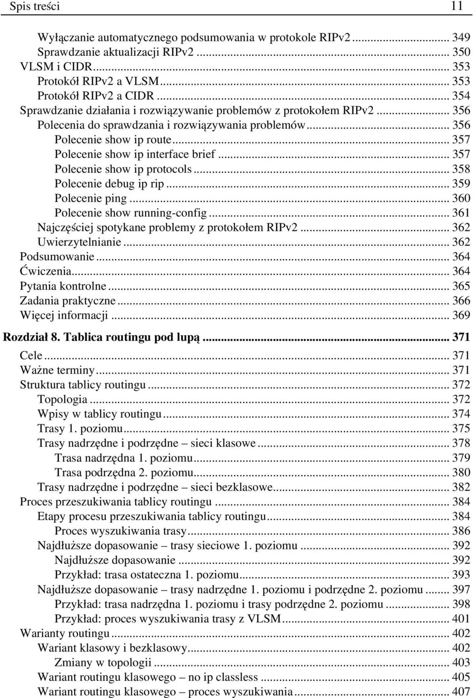 .. 357 Polecenie show ip interface brief... 357 Polecenie show ip protocols... 358 Polecenie debug ip rip... 359 Polecenie ping... 360 Polecenie show running config.