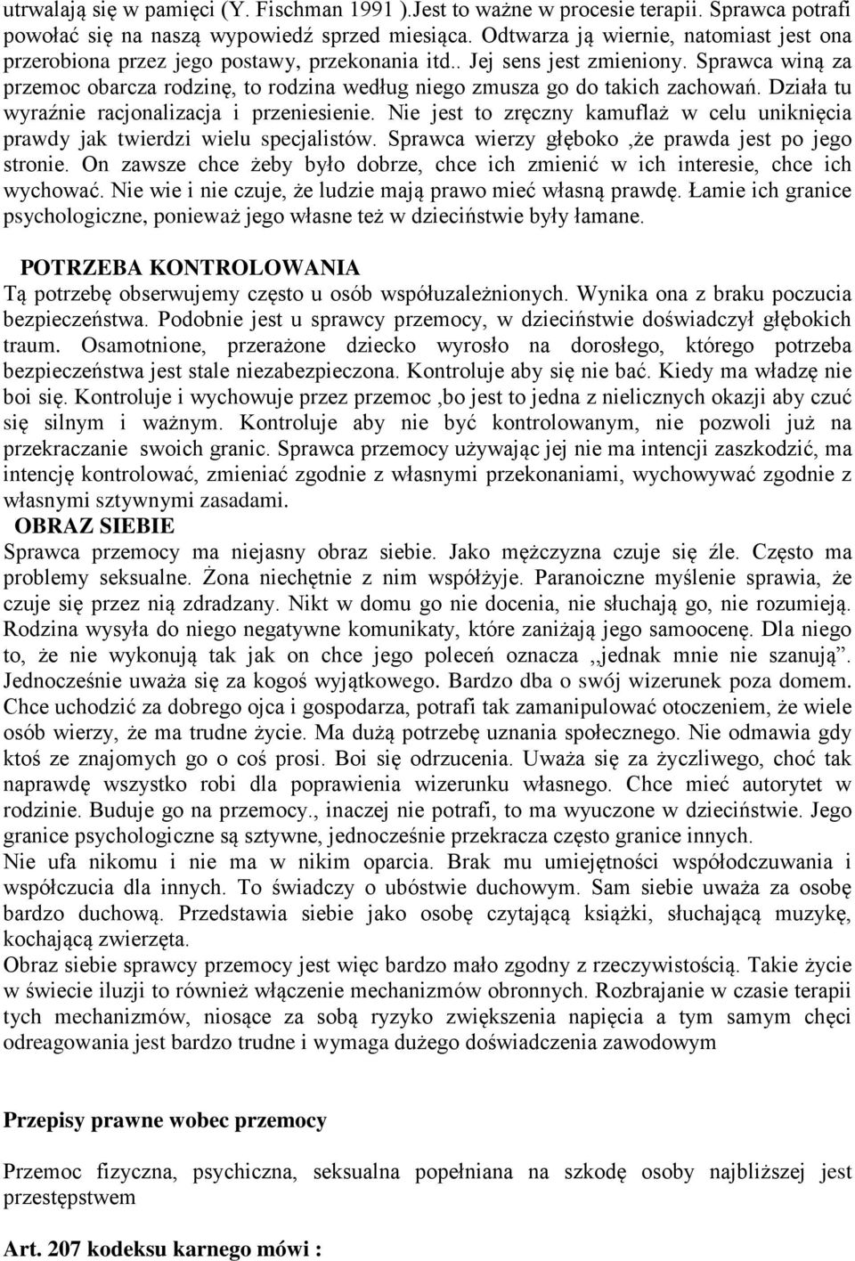 Sprawca winą za przemoc obarcza rodzinę, to rodzina według niego zmusza go do takich zachowań. Działa tu wyraźnie racjonalizacja i przeniesienie.