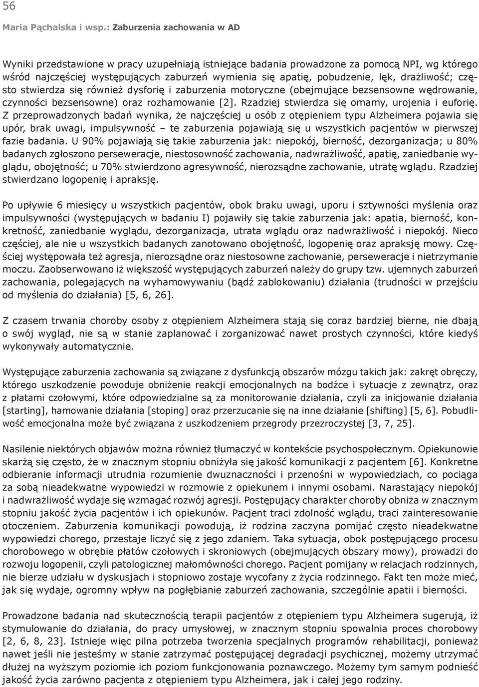 Z przeprowadzonych badań wynika, że najczęściej u osób z otępieniem typu Alzheimera pojawia się upór, brak uwagi, impulsywność te zaburzenia pojawiają się u wszystkich pacjentów w pierwszej fazie