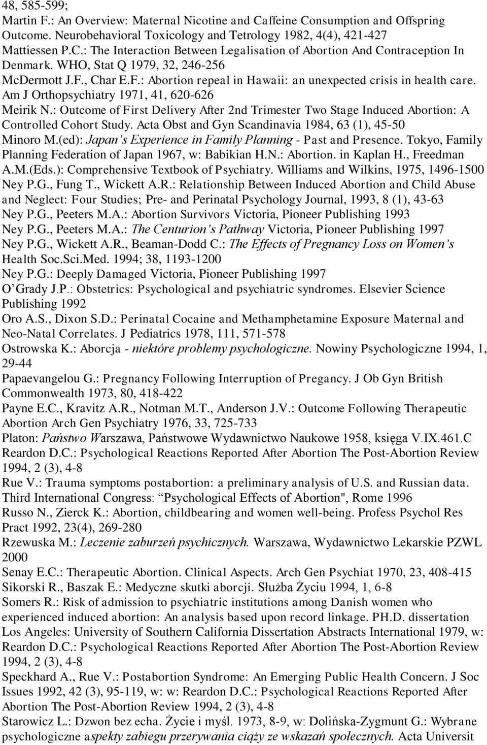 : Outcome of First Delivery After 2nd Trimester Two Stage Induced Abortion: A Controlled Cohort Study. Acta Obst and Gyn Scandinavia 1984, 63 (1), 45-50 Minoro M.