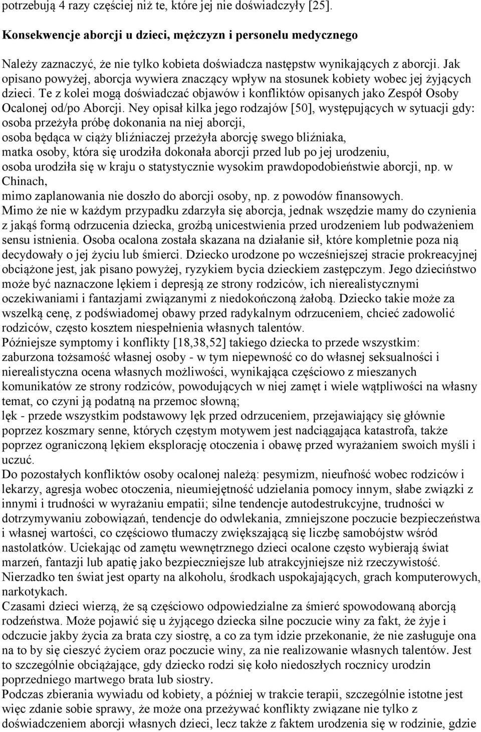 Jak opisano powyżej, aborcja wywiera znaczący wpływ na stosunek kobiety wobec jej żyjących dzieci. Te z kolei mogą doświadczać objawów i konfliktów opisanych jako Zespół Osoby Ocalonej od/po Aborcji.