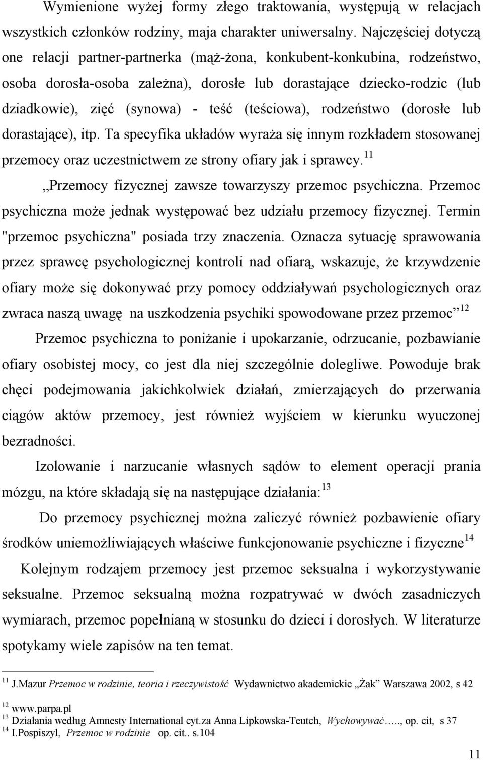 teść (teściowa), rodzeństwo (dorosłe lub dorastające), itp. Ta specyfika układów wyraża się innym rozkładem stosowanej przemocy oraz uczestnictwem ze strony ofiary jak i sprawcy.