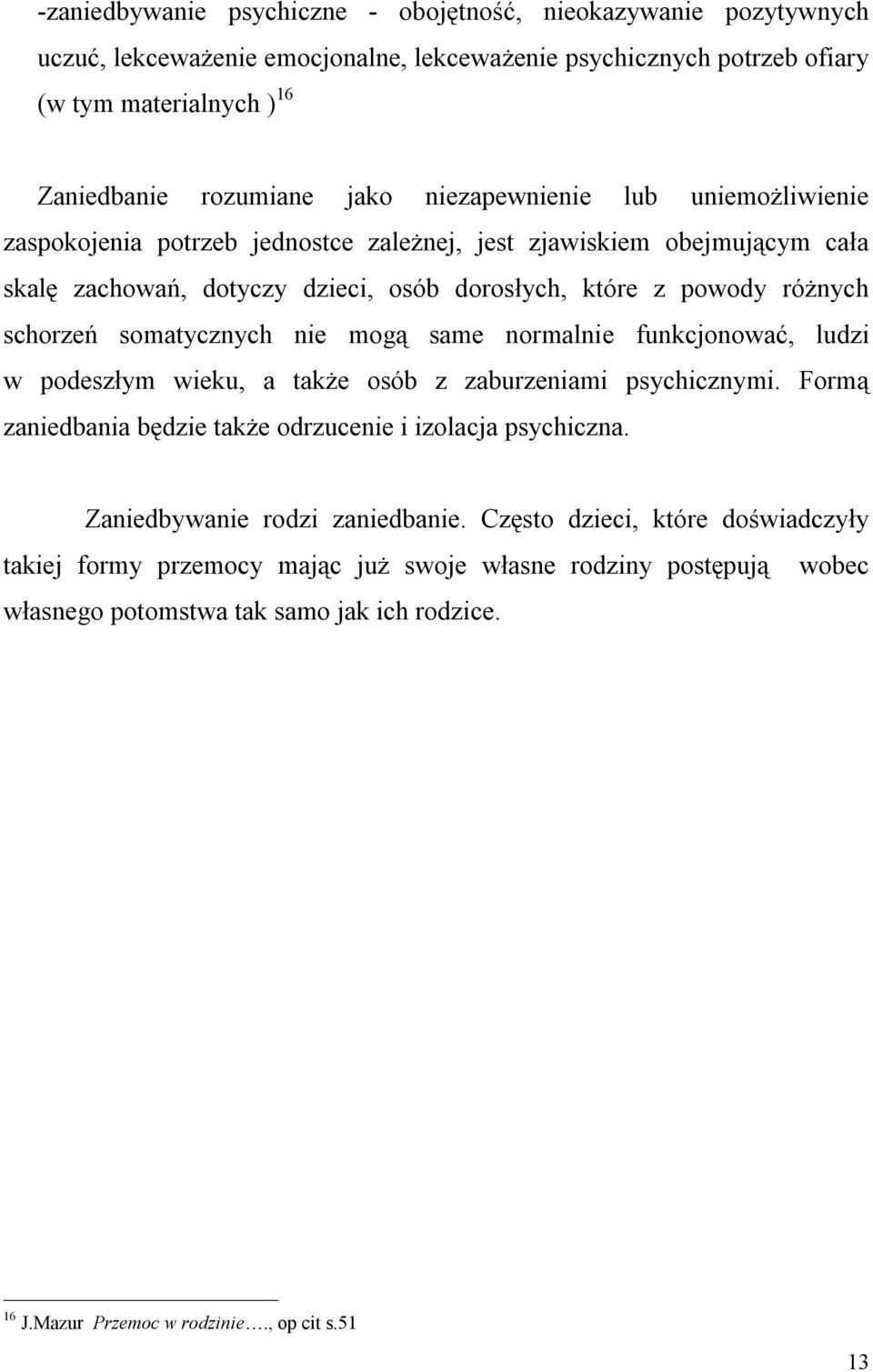 somatycznych nie mogą same normalnie funkcjonować, ludzi w podeszłym wieku, a także osób z zaburzeniami psychicznymi. Formą zaniedbania będzie także odrzucenie i izolacja psychiczna.