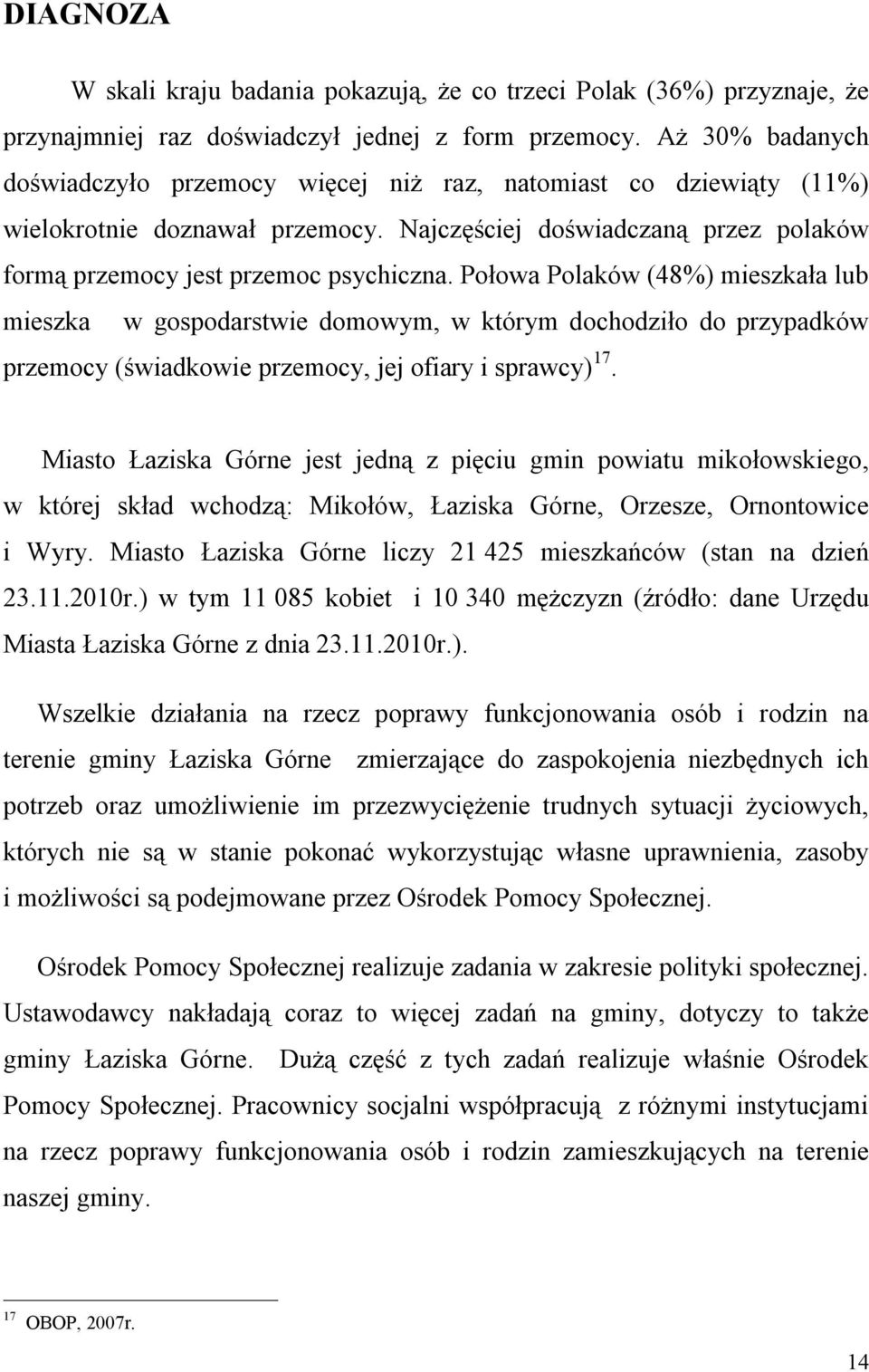 Połowa Polaków (48%) mieszkała lub mieszka w gospodarstwie domowym, w którym dochodziło do przypadków przemocy (świadkowie przemocy, jej ofiary i sprawcy) 17.