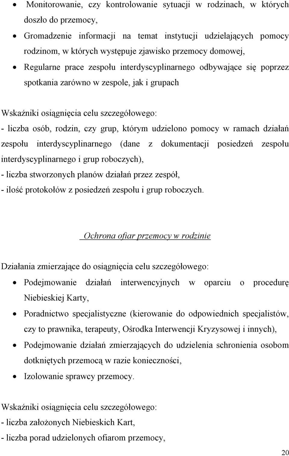 którym udzielono pomocy w ramach działań zespołu interdyscyplinarnego (dane z dokumentacji posiedzeń zespołu interdyscyplinarnego i grup roboczych), - liczba stworzonych planów działań przez zespół,