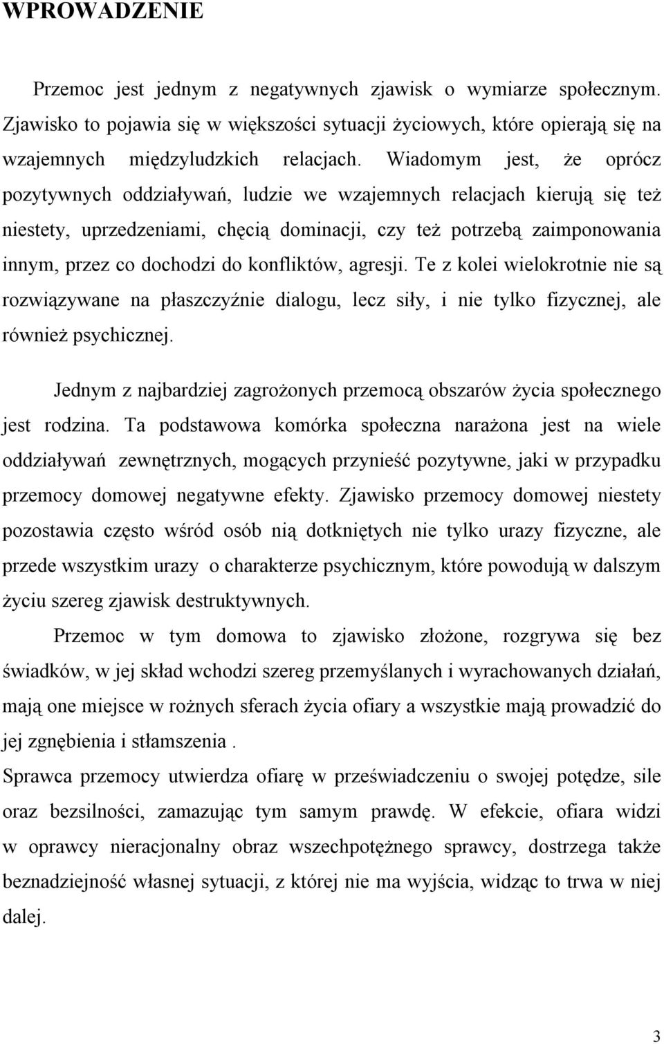 konfliktów, agresji. Te z kolei wielokrotnie nie są rozwiązywane na płaszczyźnie dialogu, lecz siły, i nie tylko fizycznej, ale również psychicznej.