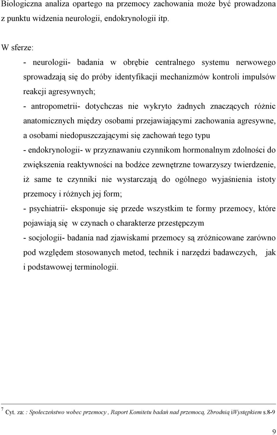 wykryto żadnych znaczących różnic anatomicznych między osobami przejawiającymi zachowania agresywne, a osobami niedopuszczającymi się zachowań tego typu - endokrynologii- w przyznawaniu czynnikom