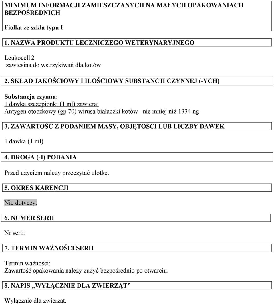 SKŁAD JAKOŚCIOWY I ILOŚCIOWY SUBSTANCJI CZYNNEJ (-YCH) Substancja czynna: 1 dawka szczepionki (1 ml) zawiera: Antygen otoczkowy (gp 70) wirusa białaczki kotów nie mniej niż 1334