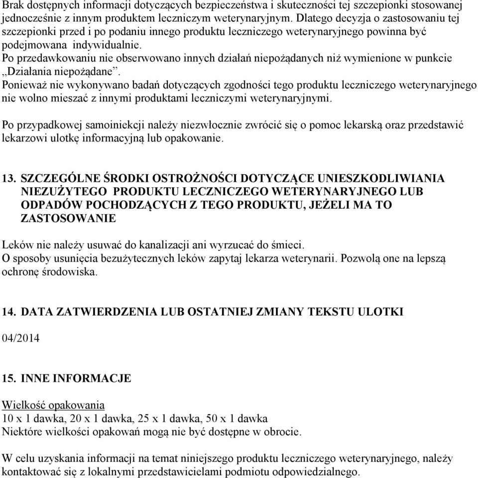 Po przedawkowaniu nie obserwowano innych działań niepożądanych niż wymienione w punkcie Działania niepożądane.