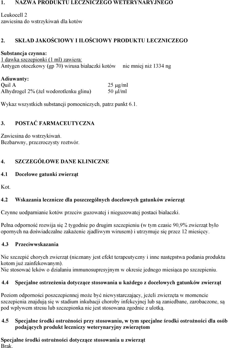 Alhydrogel 2% (żel wodorotlenku glinu) 25 µg/ml 50 µl/ml Wykaz wszystkich substancji pomocniczych, patrz punkt 6.1. 3. POSTAĆ FARMACEUTYCZNA Zawiesina do wstrzykiwań. Bezbarwny, przezroczysty roztwór.