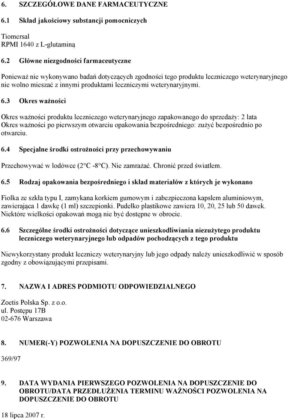 3 Okres ważności Okres ważności produktu leczniczego weterynaryjnego zapakowanego do sprzedaży: 2 lata Okres ważności po pierwszym otwarciu opakowania bezpośredniego: zużyć bezpośrednio po otwarciu.