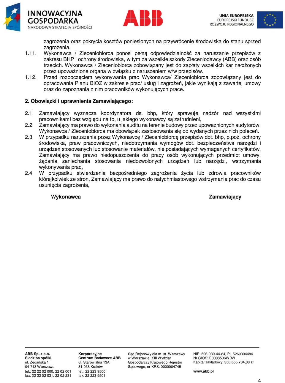 Wykonawca / Zleceniobiorca zobowiązany jest do zapłaty wszelkich kar nałożonych przez upoważnione organa w związku z naruszeniem w/w przepisów. 1.12.