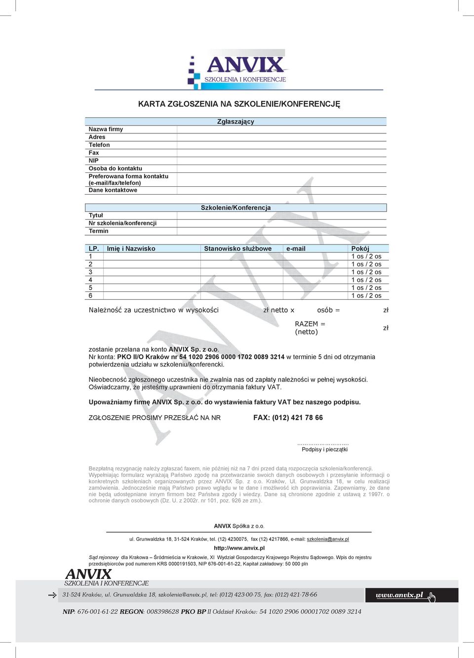 Imi i Nazwisko Stanowisko s u bowe e-mail Pokój 1 1 os / 2 os 2 1 os / 2 os 3 1 os / 2 os 4 1 os / 2 os 5 1 os / 2 os 6 1 os / 2 os Nale no za uczestnictwo w wysoko ci z netto x osób = z RAZEM =