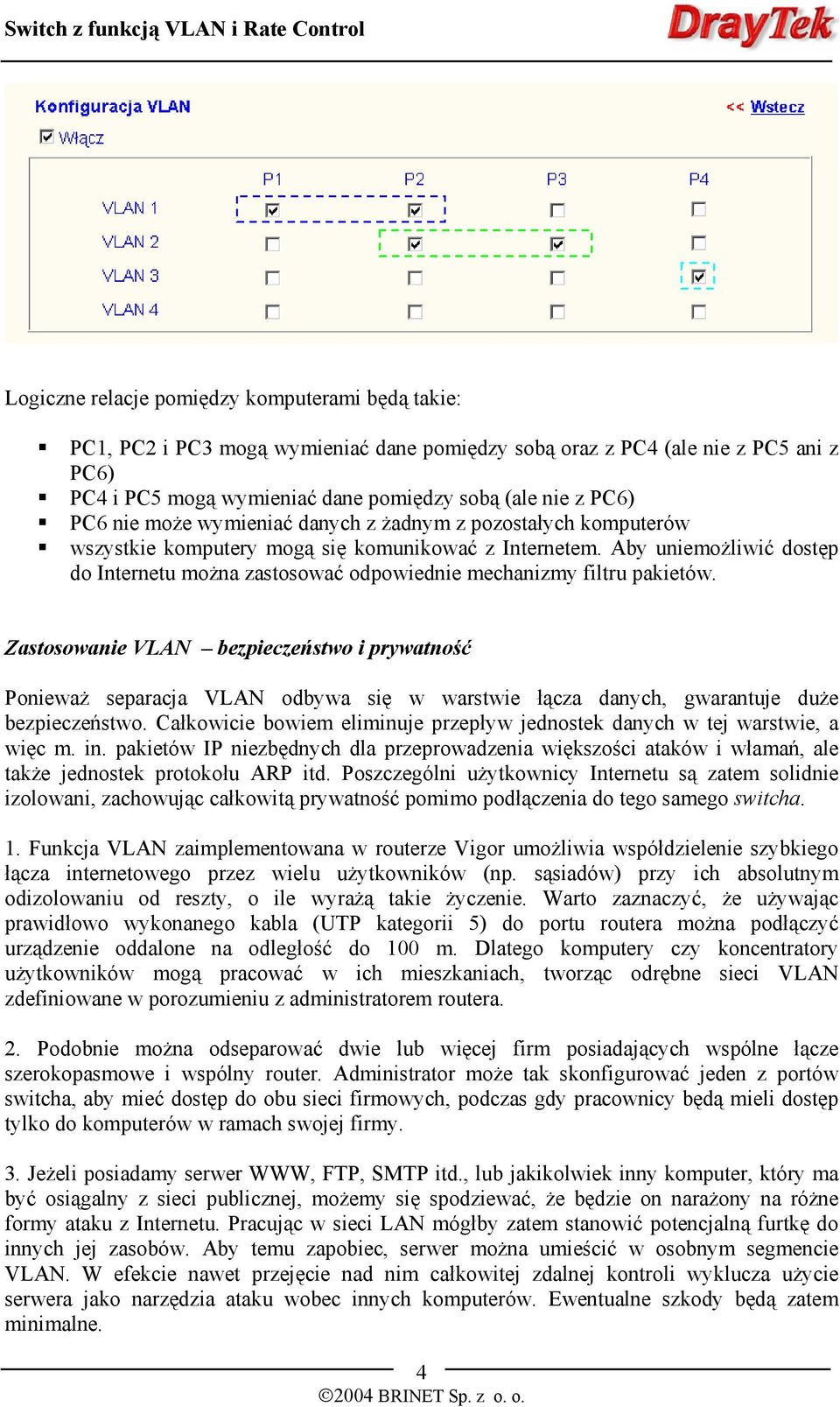 Aby uniemożliwić dostęp do Internetu można zastosować odpowiednie mechanizmy filtru pakietów.