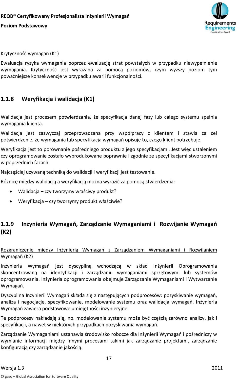 1.8 Weryfikacja i walidacja (K1) Walidacja jest procesem potwierdzania, że specyfikacja danej fazy lub całego systemu spełnia wymagania klienta.