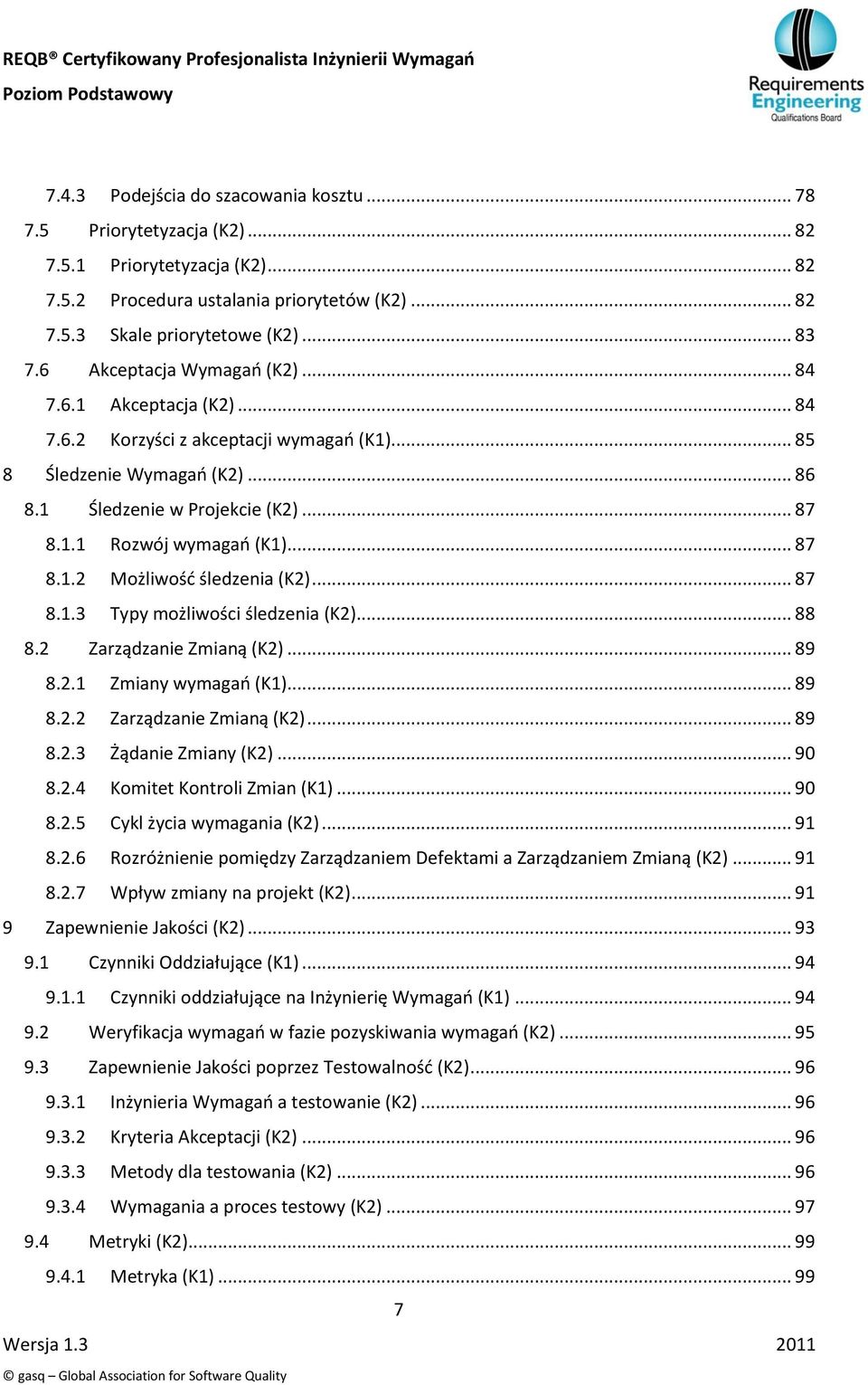 .. 87 8.1.2 Możliwośd śledzenia (K2)... 87 8.1.3 Typy możliwości śledzenia (K2)... 88 8.2 Zarządzanie Zmianą (K2)... 89 8.2.1 Zmiany wymagao (K1)... 89 8.2.2 Zarządzanie Zmianą (K2)... 89 8.2.3 Żądanie Zmiany (K2).