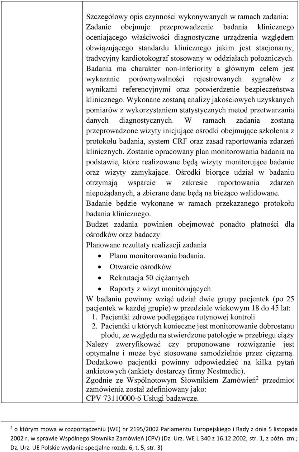 Badania ma charakter non-inferiority a głównym celem jest wykazanie porównywalności rejestrowanych sygnałów z wynikami referencyjnymi oraz potwierdzenie bezpieczeństwa klinicznego.