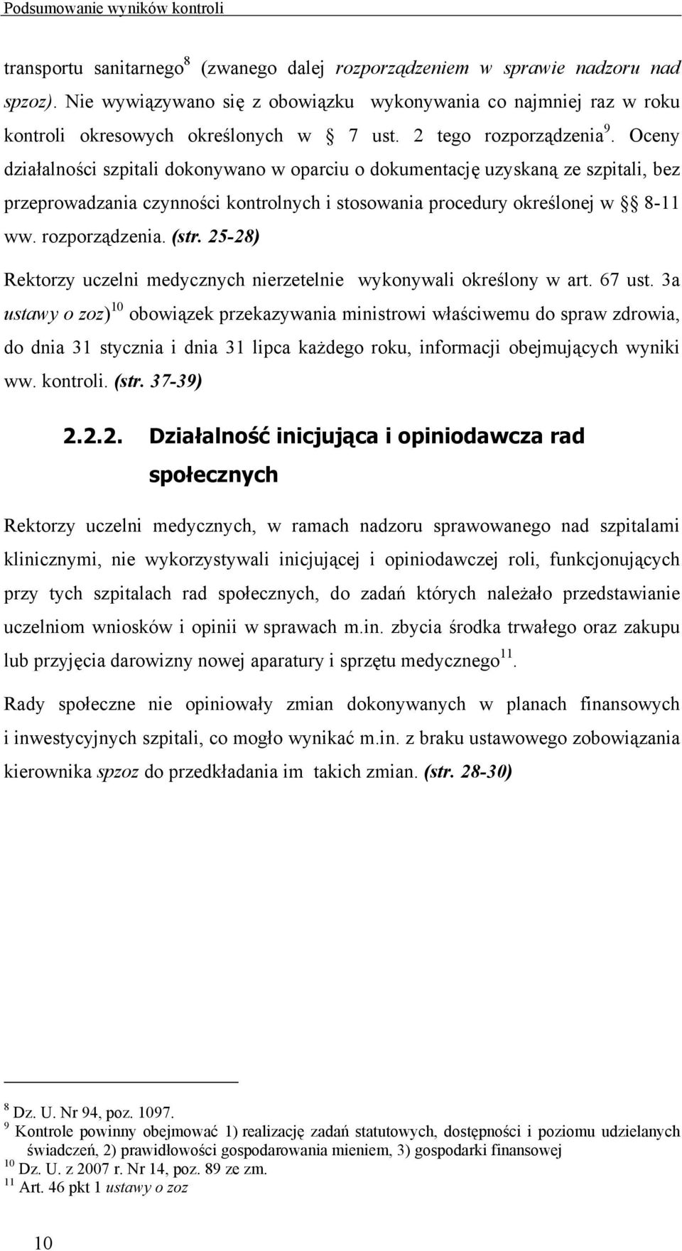 Oceny działalności szpitali dokonywano w oparciu o dokumentację uzyskaną ze szpitali, bez przeprowadzania czynności kontrolnych i stosowania procedury określonej w 8-11 ww. rozporządzenia. (str.