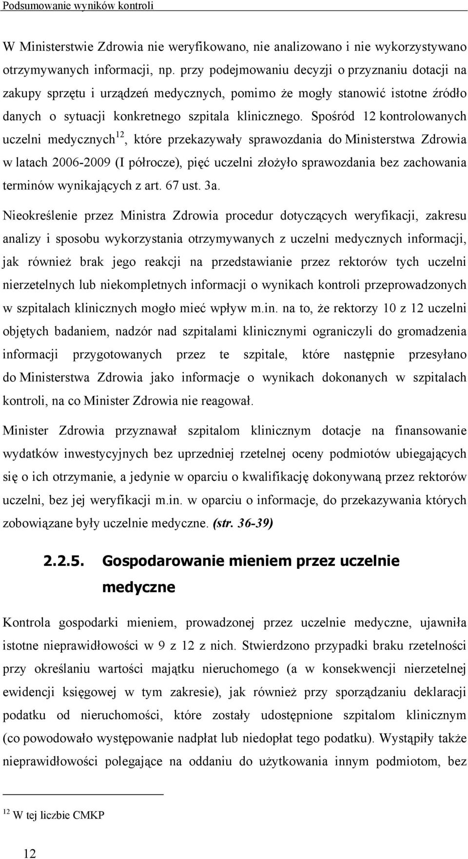 Spośród 12 kontrolowanych uczelni medycznych 12, które przekazywały sprawozdania do Ministerstwa Zdrowia w latach 2006-2009 (I półrocze), pięć uczelni złożyło sprawozdania bez zachowania terminów